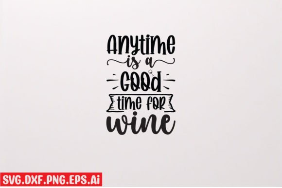 Anytime is a Good Time for Wine Graphics & T-Shirt Designs
