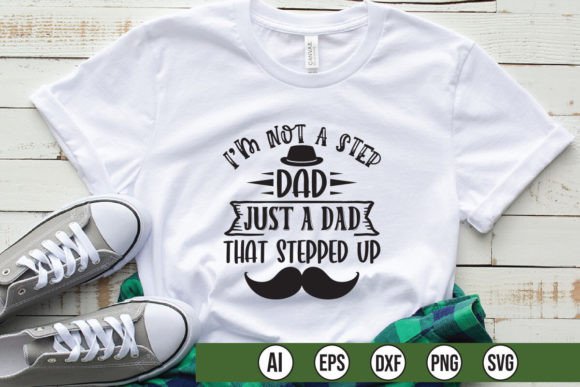 I'm Not a Step Dad Just a Dad That Stepp Graphics