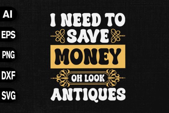 I Need to Save Money Oh Look Antiques: Graphics & T-Shirt Designs