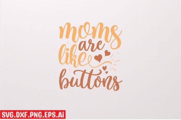 Mom s Are Like Buttons: Graphics & T-Shirt Designs