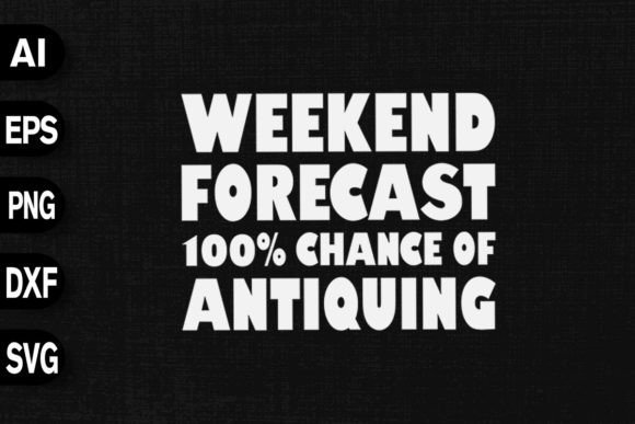 Weekend Forecast 100 Chance Antiquing Graphics & T-Shirt Designs